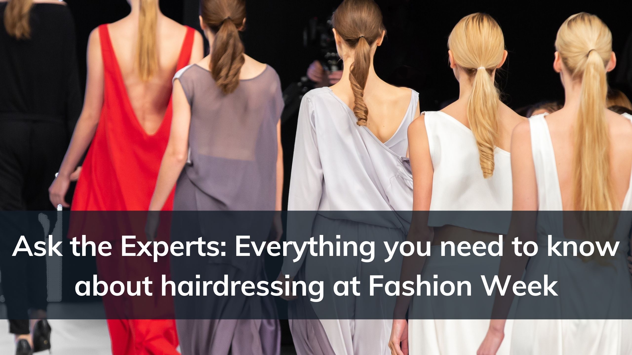 Hairdressing at fashion week: Everything you need to know - VTCT